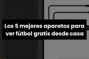 Top 5 Aparatos para Ver Fútbol Gratis: Una Guía Completa